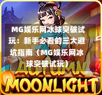  MG娱乐网冰球突破试玩：新手必看的三大避坑指南（MG娱乐网冰球突破试玩）