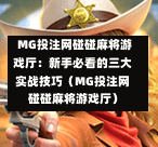  MG投注网碰碰麻将游戏厅：新手必看的三大实战技巧（MG投注网碰碰麻将游戏厅）